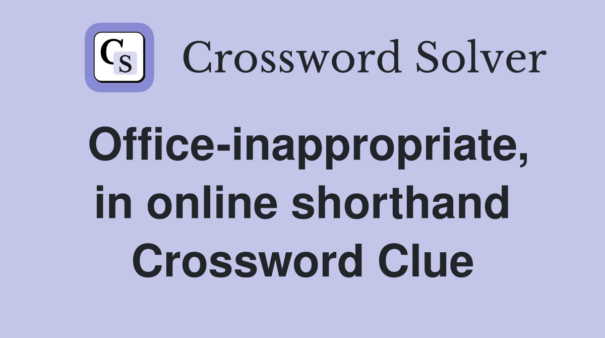 Office-inappropriate, in online shorthand Crossword Clue