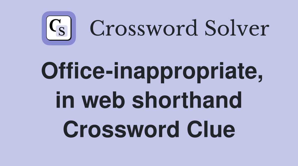 Office-inappropriate, in web shorthand Crossword Clue