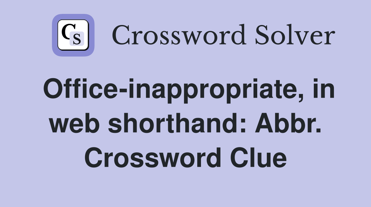 Office-inappropriate, in web shorthand: Abbr. Crossword Clue