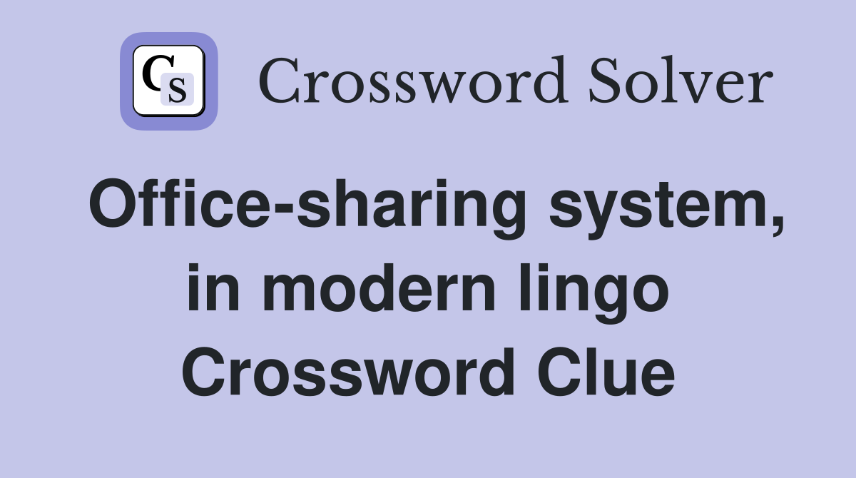Office-sharing system, in modern lingo Crossword Clue