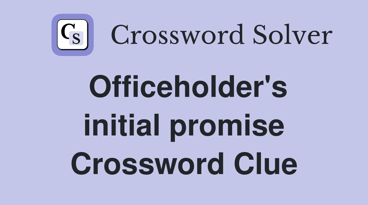 Officeholder's initial promise Crossword Clue