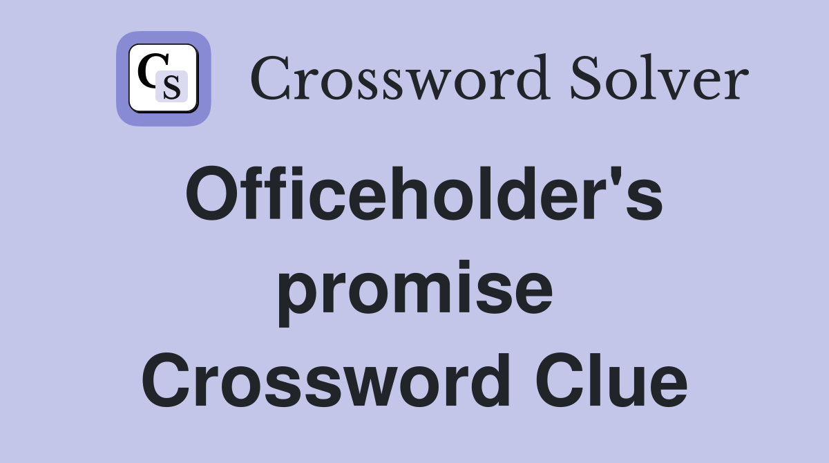 Officeholder's promise Crossword Clue