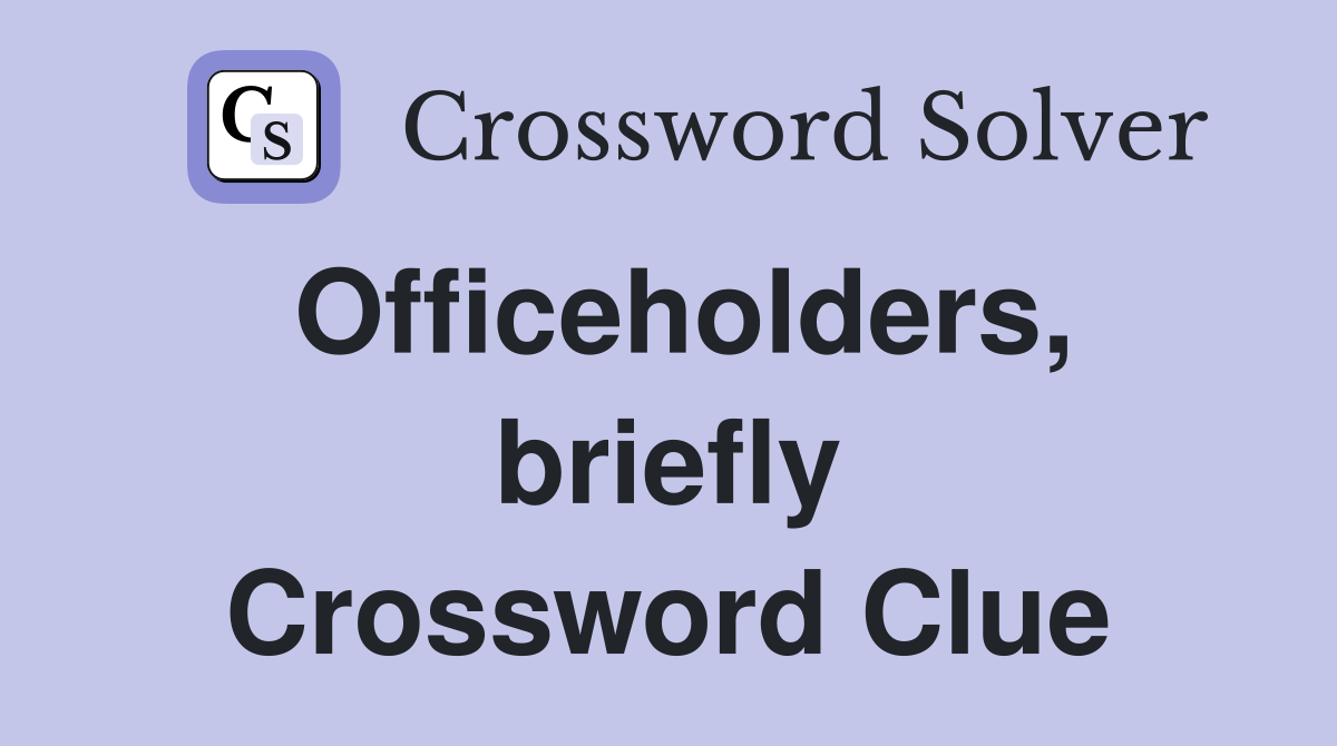 Officeholders, briefly Crossword Clue