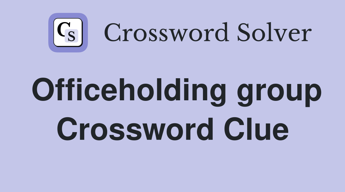 Officeholding group Crossword Clue
