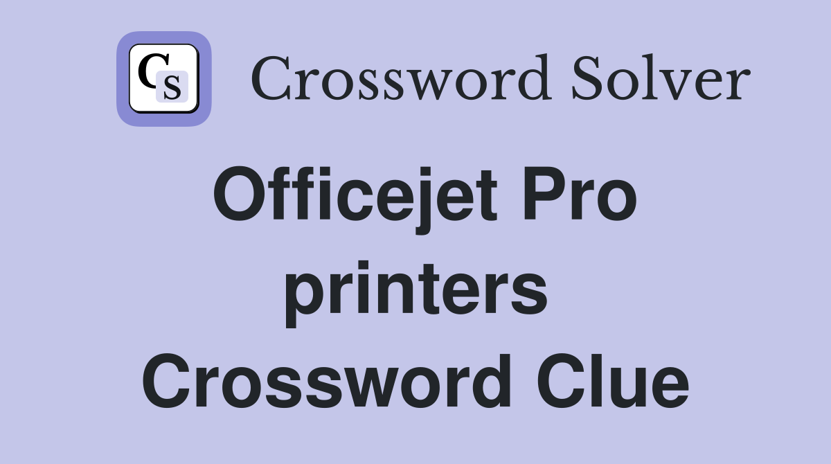 Officejet Pro printers Crossword Clue