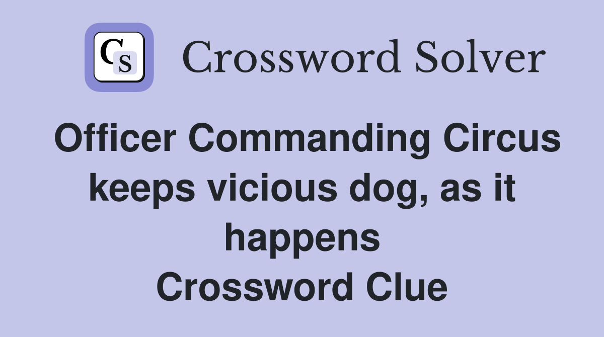 Officer Commanding Circus keeps vicious dog, as it happens Crossword Clue