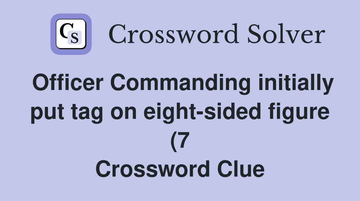 Officer Commanding initially put tag on eight sided figure (7 Officer Commanding initially put tag on eight sided figure (7
