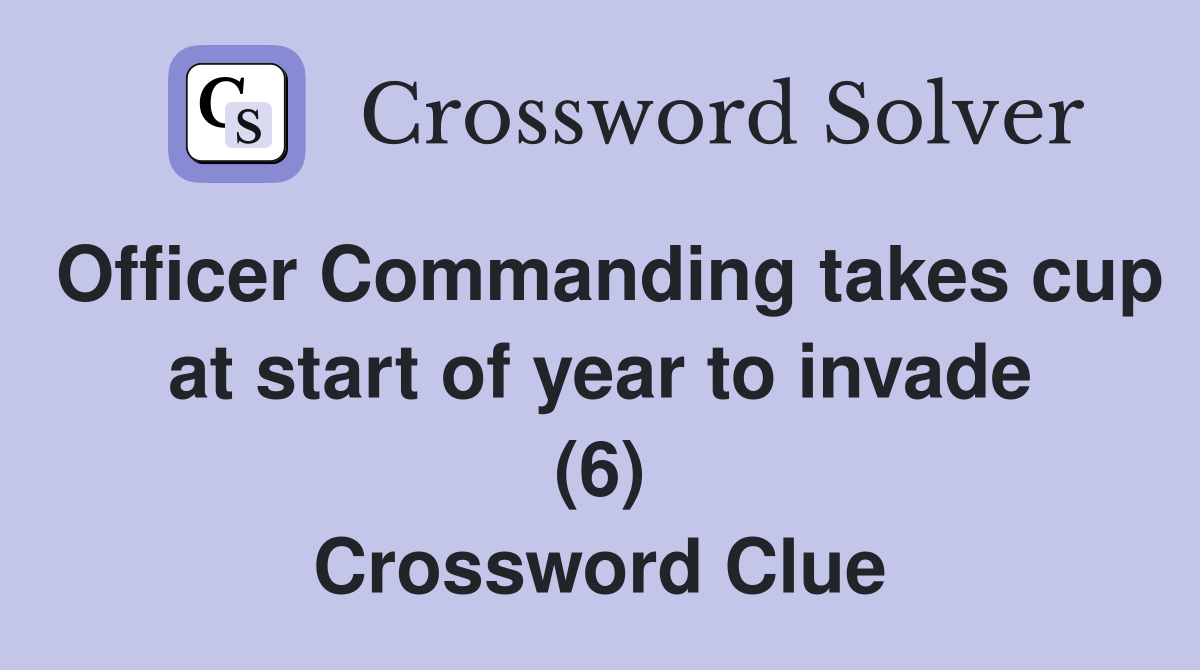 Officer Commanding takes cup at start of year to invade (6) Crossword Clue