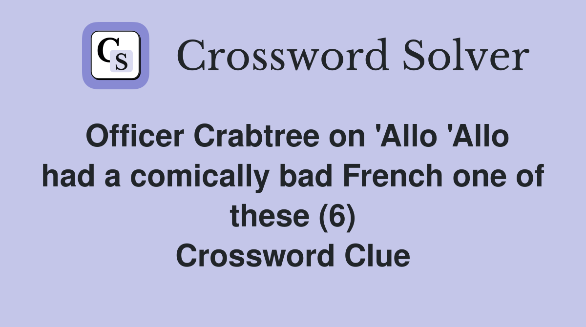 Officer Crabtree on 'Allo 'Allo had a comically bad French one of these (6) Crossword Clue