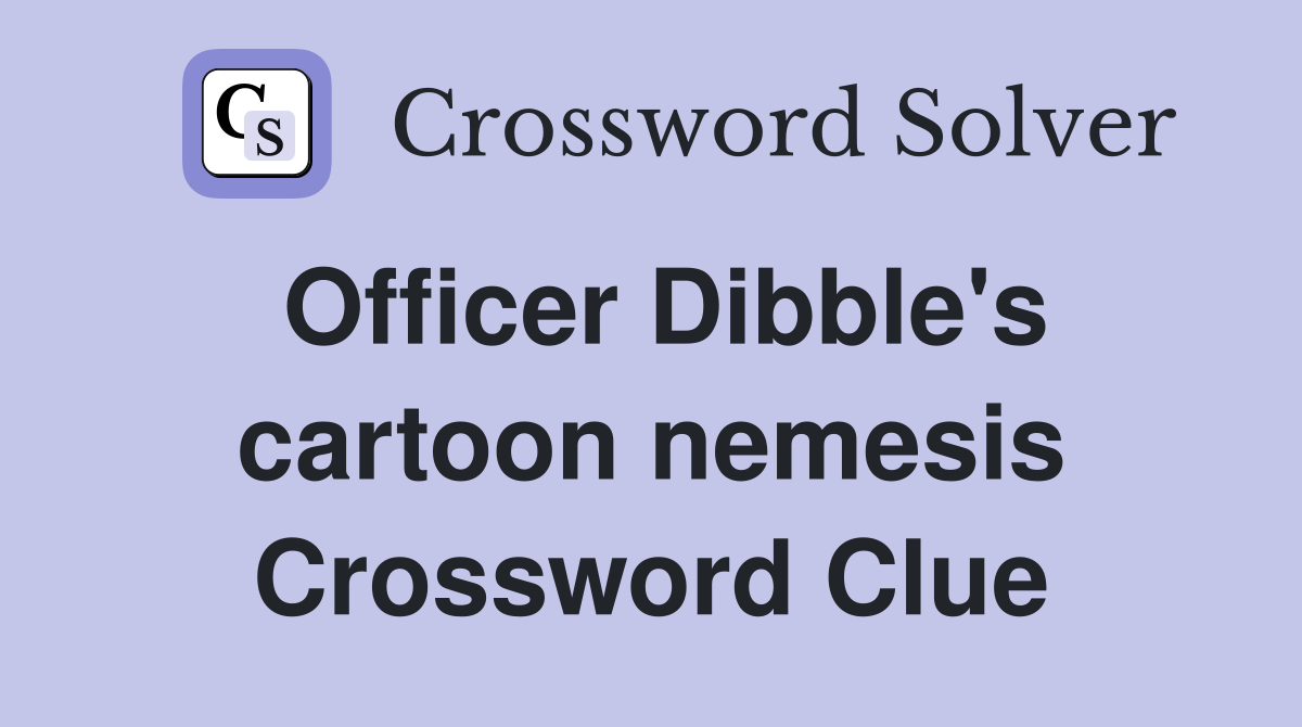 Officer Dibble's cartoon nemesis Crossword Clue