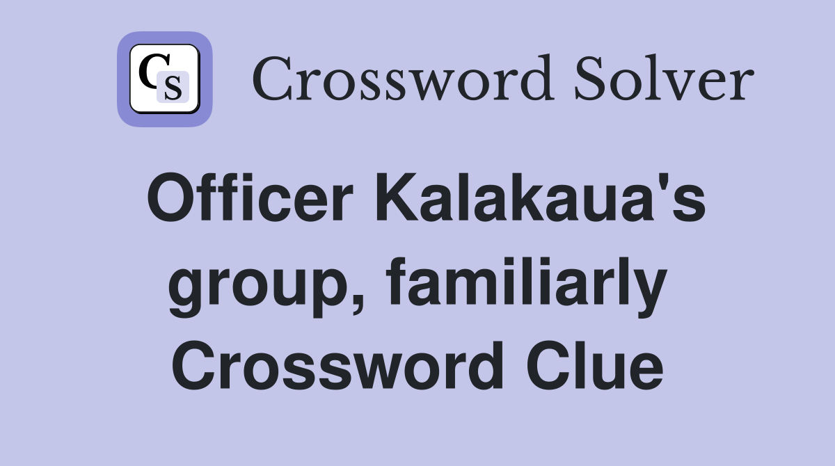 Officer Kalakaua's group, familiarly Crossword Clue