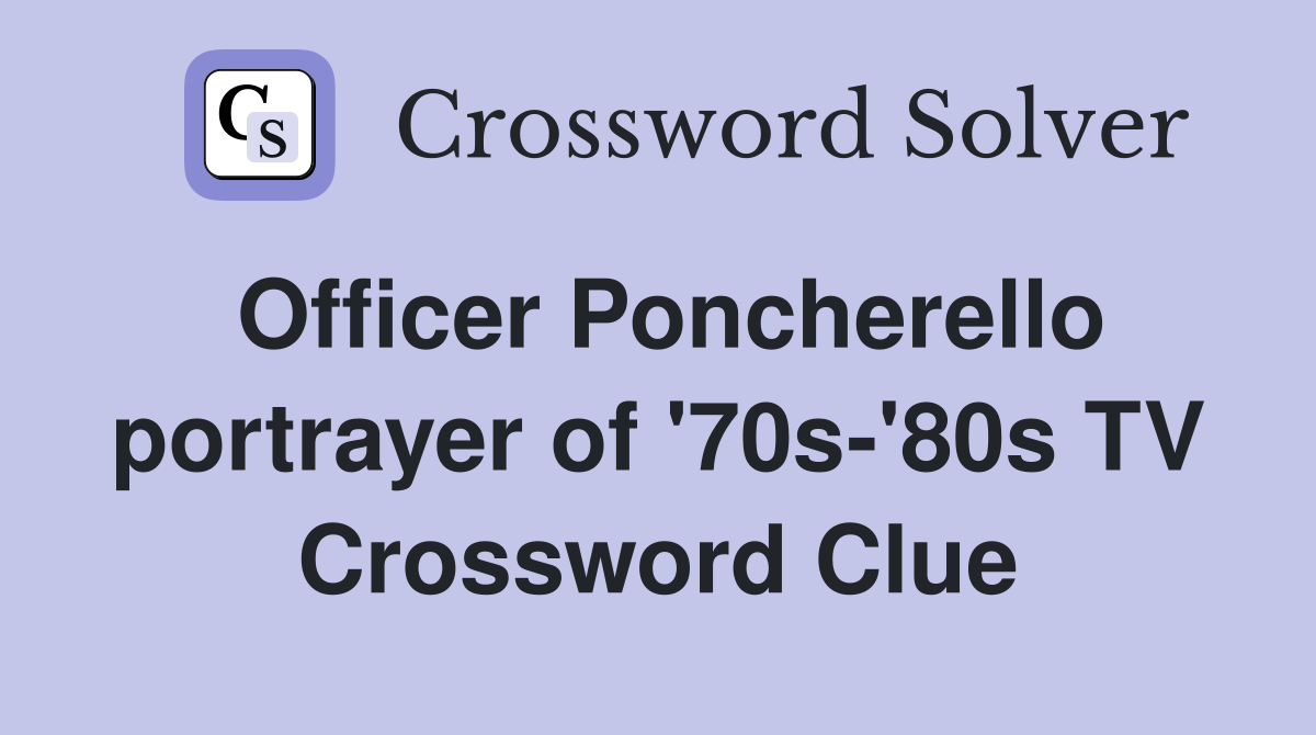 Officer Poncherello portrayer of '70s-'80s TV Crossword Clue