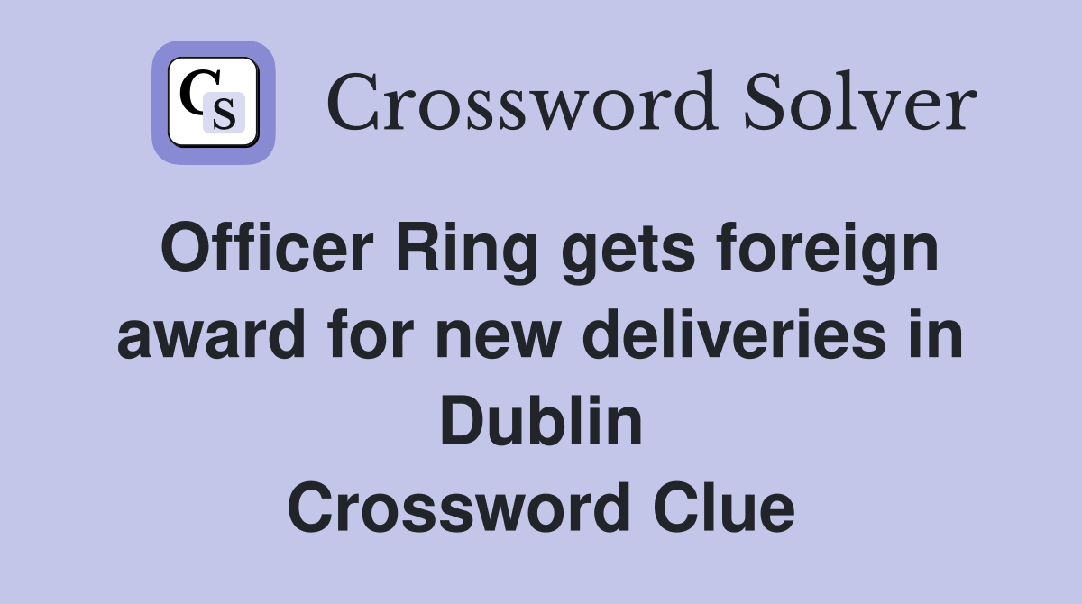 Officer Ring gets foreign award for new deliveries in Dublin Crossword Clue