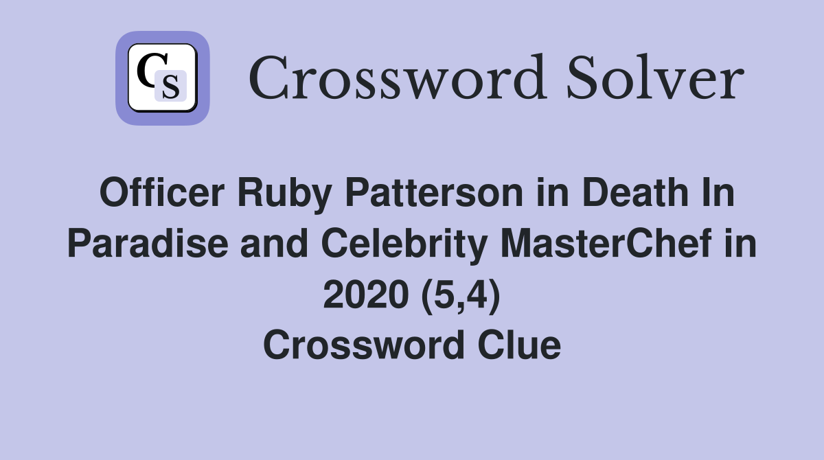 Officer Ruby Patterson in Death In Paradise and Celebrity MasterChef in 2020 (5,4) Crossword Clue