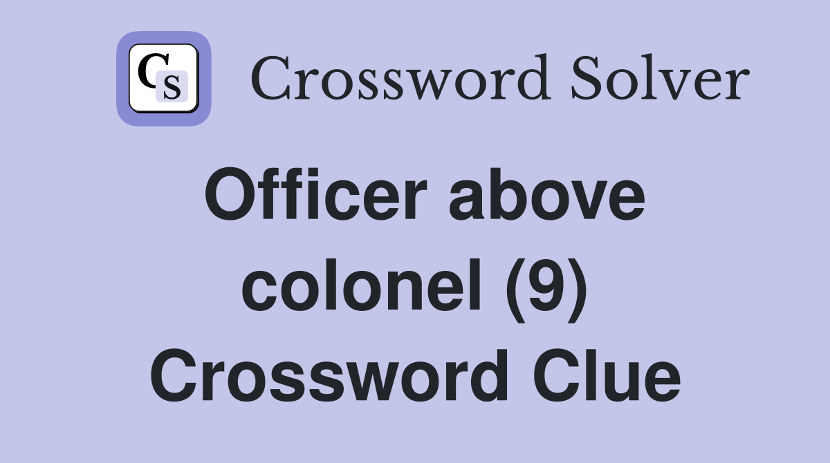 Officer above colonel (9) Crossword Clue