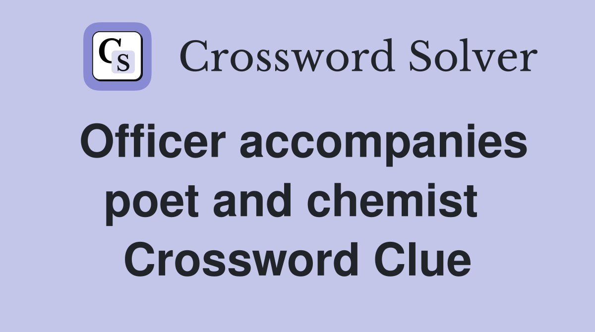 Officer accompanies poet and chemist  Crossword Clue