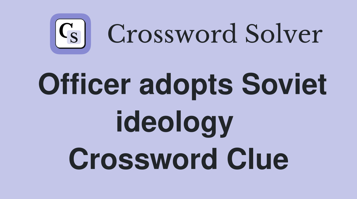 Officer adopts Soviet ideology  Crossword Clue