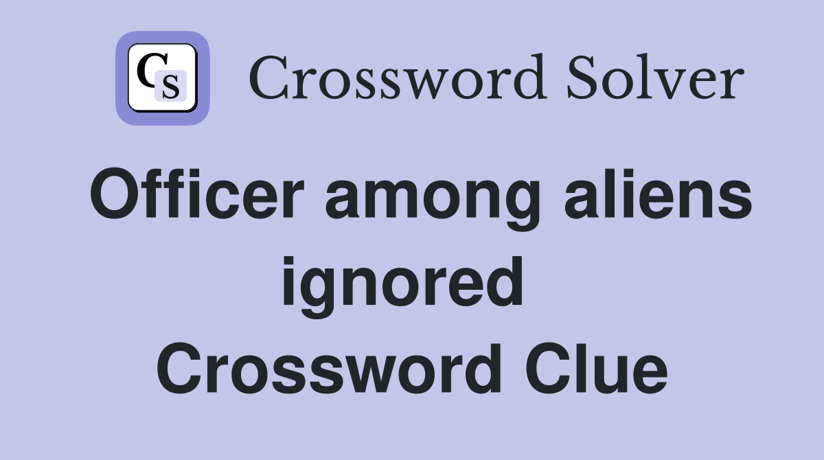Officer among aliens ignored  Crossword Clue