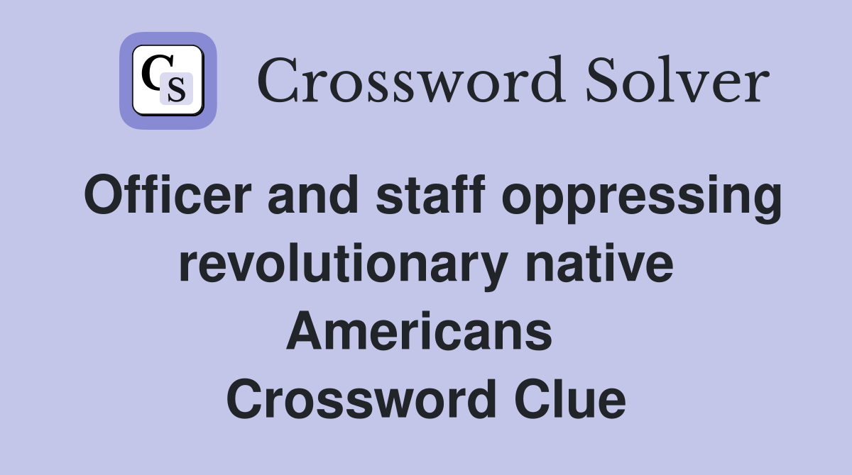 Officer and staff oppressing revolutionary native Americans  Crossword Clue