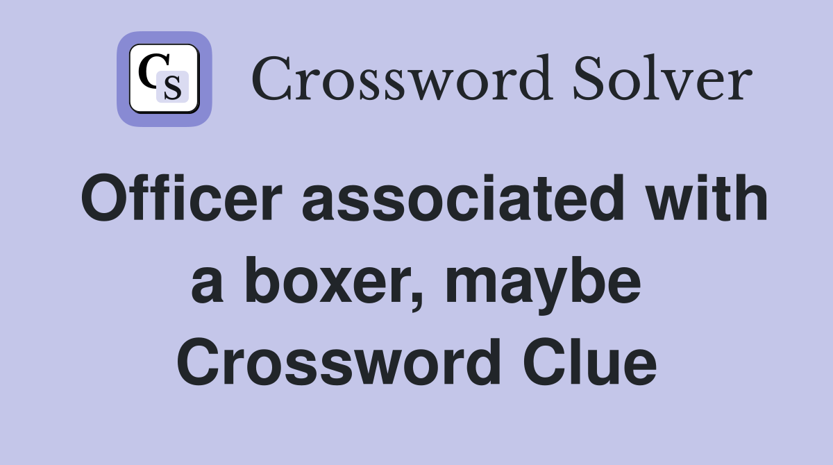 Officer associated with a boxer, maybe Crossword Clue