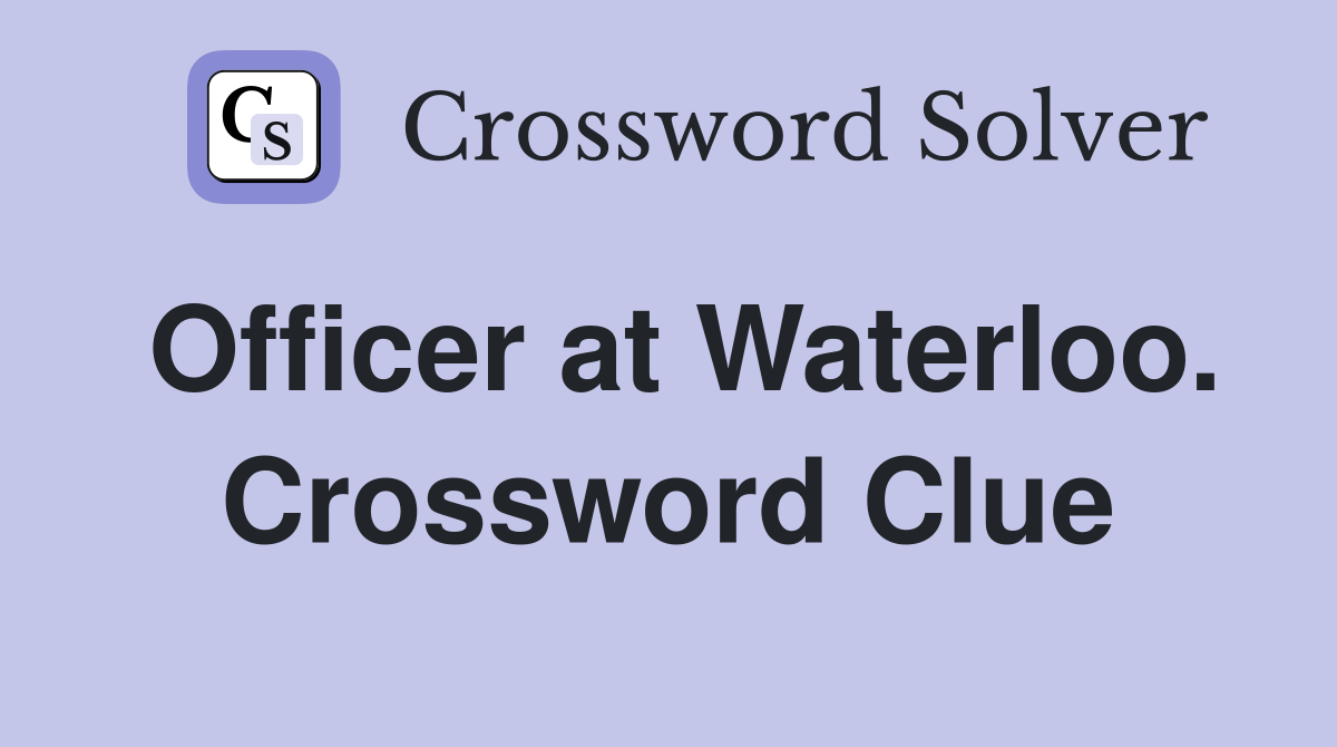 Officer at Waterloo. Crossword Clue