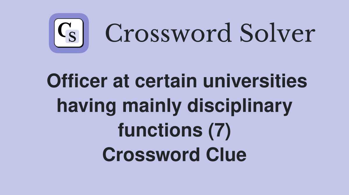 Officer at certain universities having mainly disciplinary functions (7) Crossword Clue