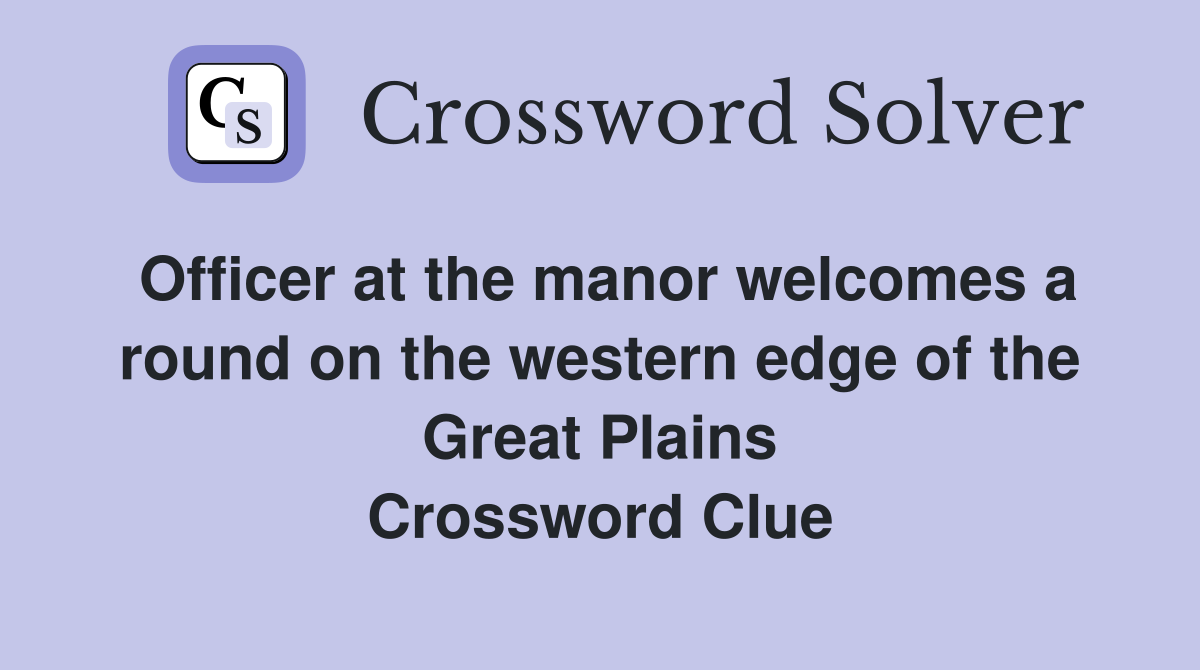 Officer at the manor welcomes a round on the western edge of the Great Plains Crossword Clue
