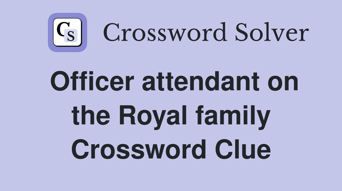 Officer attendant on the Royal family Crossword Clue