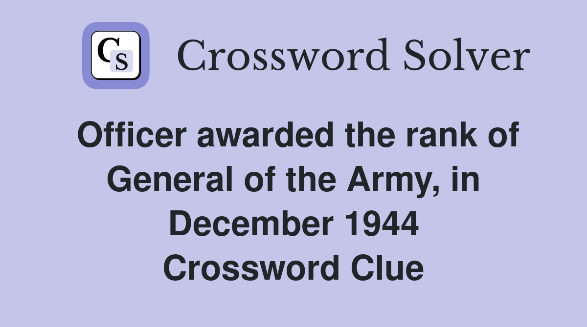 Officer awarded the rank of General of the Army, in December 1944 Crossword Clue