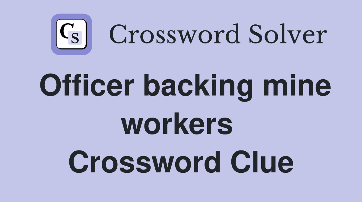 Officer backing mine workers  Crossword Clue