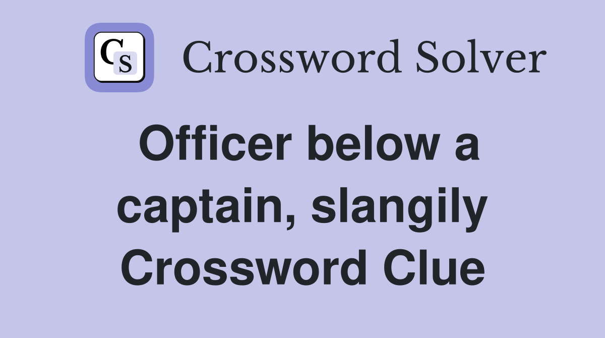 Officer below a captain, slangily Crossword Clue