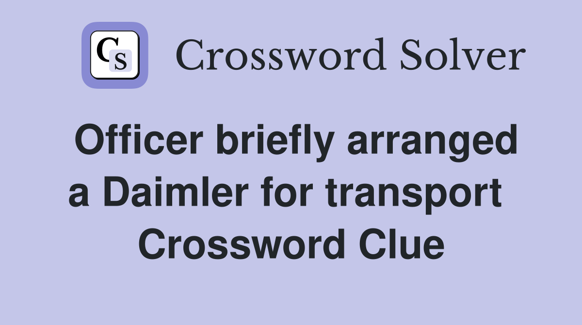Officer briefly arranged a Daimler for transport  Crossword Clue