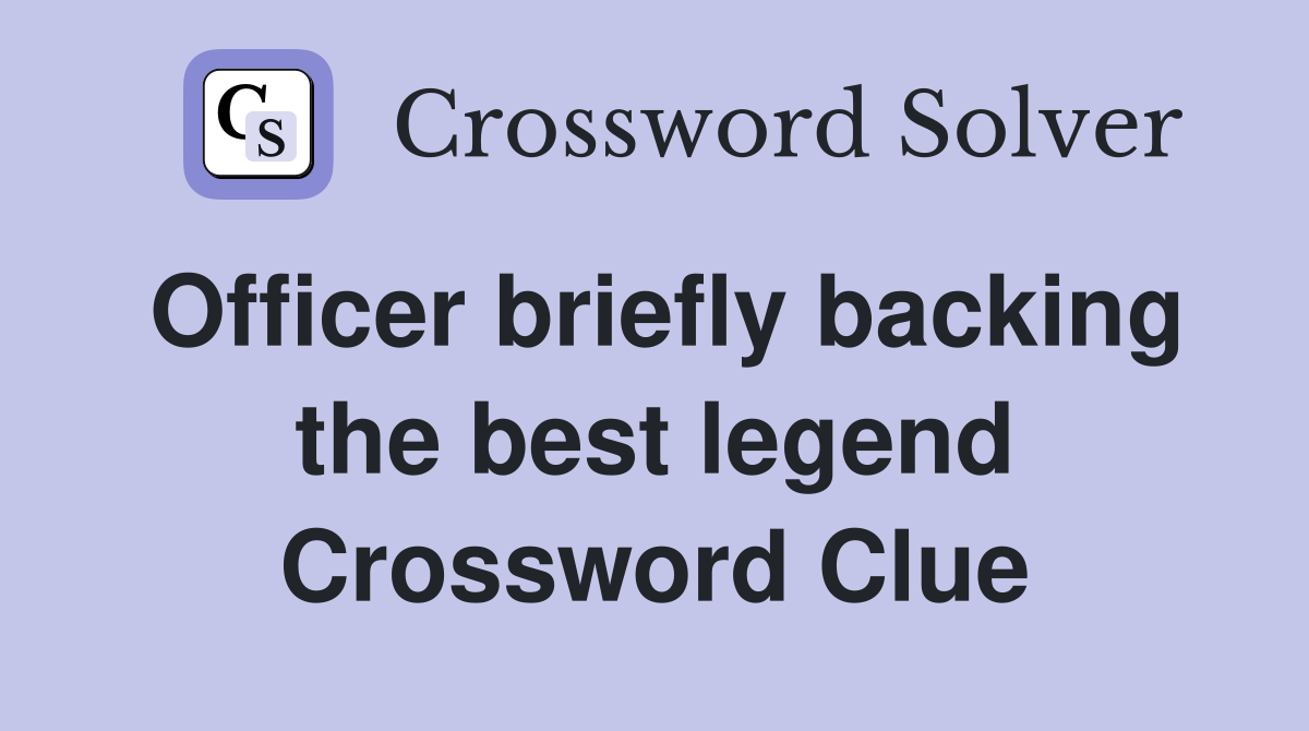 Officer briefly backing the best legend Crossword Clue