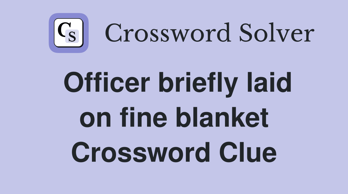 Officer briefly laid on fine blanket Crossword Clue