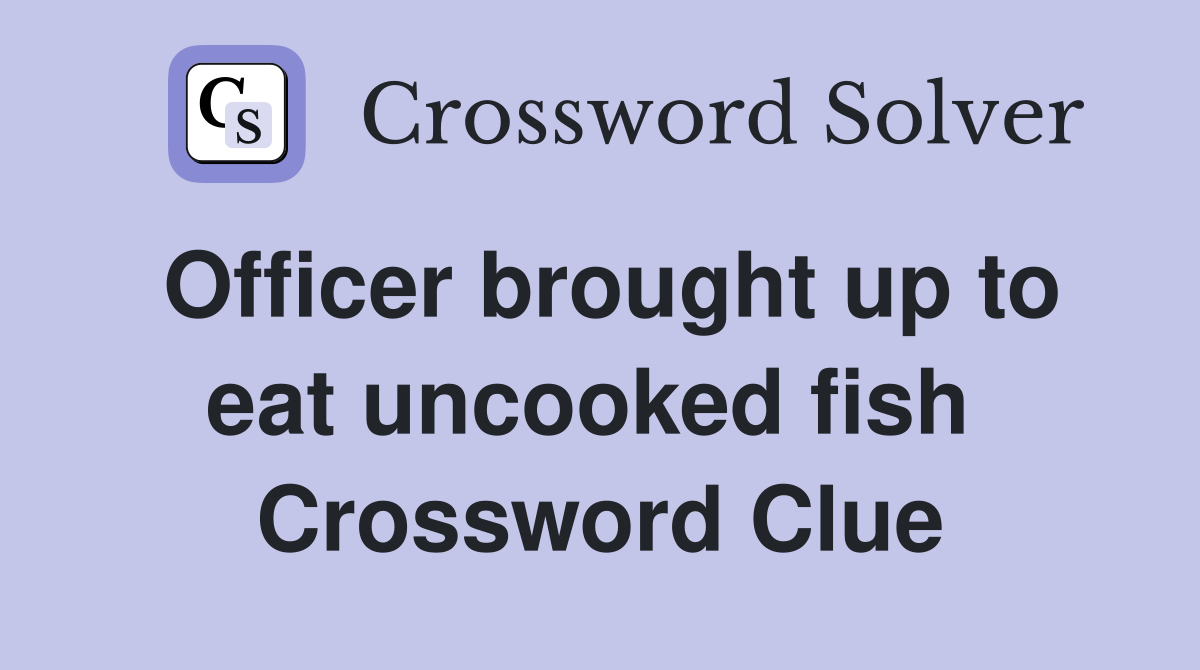 Officer brought up to eat uncooked fish  Crossword Clue