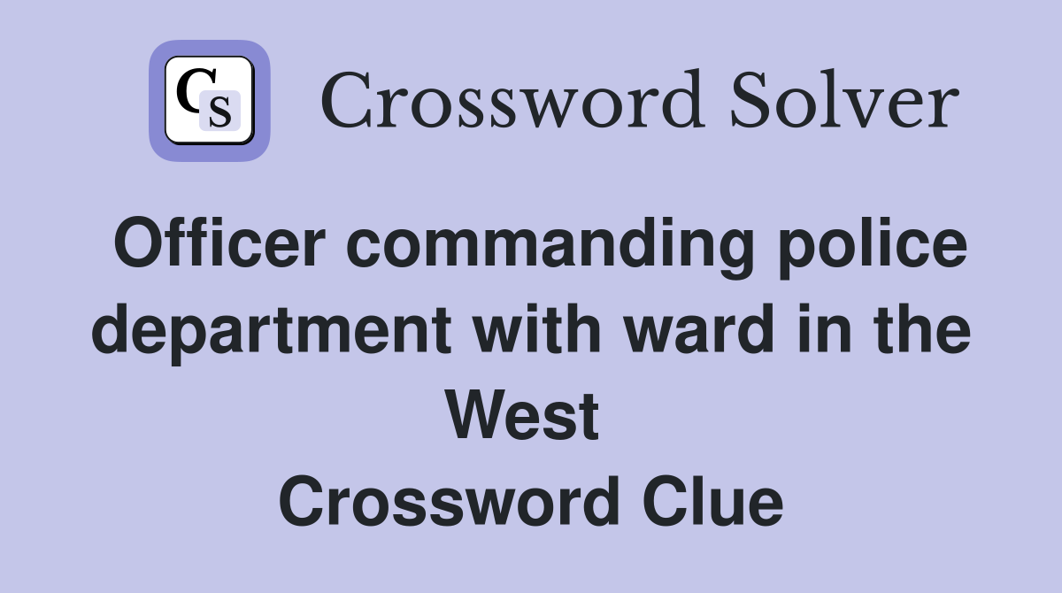 Officer commanding police department with ward in the West  Crossword Clue