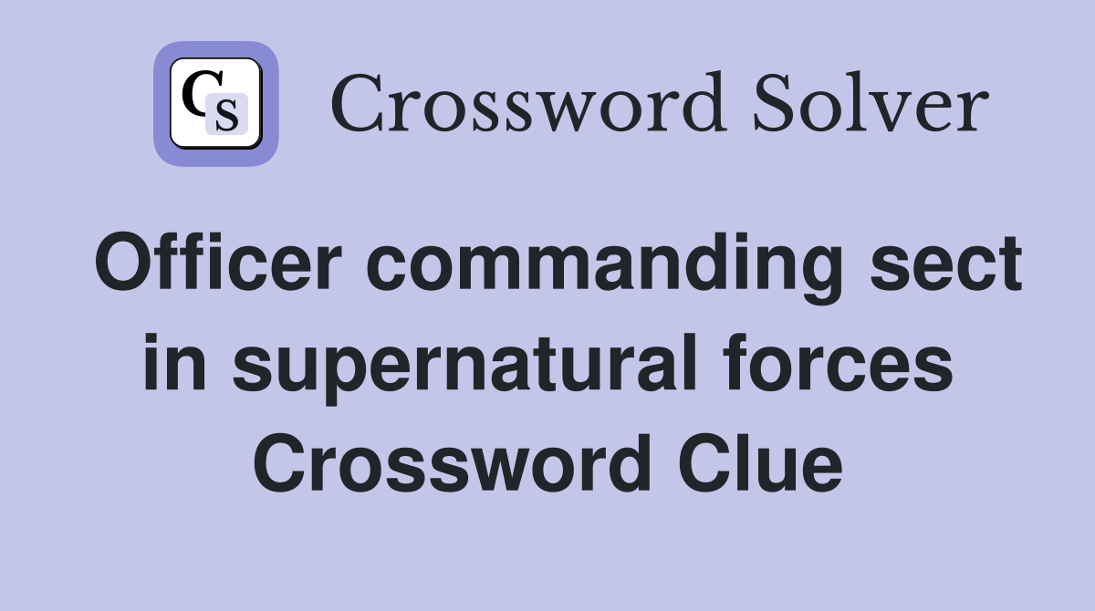 Officer commanding sect in supernatural forces Crossword Clue