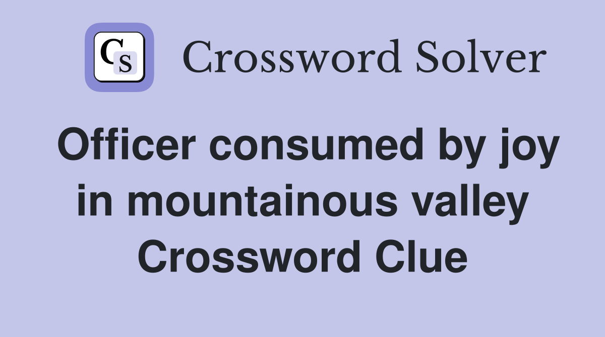 Officer consumed by joy in mountainous valley Crossword Clue