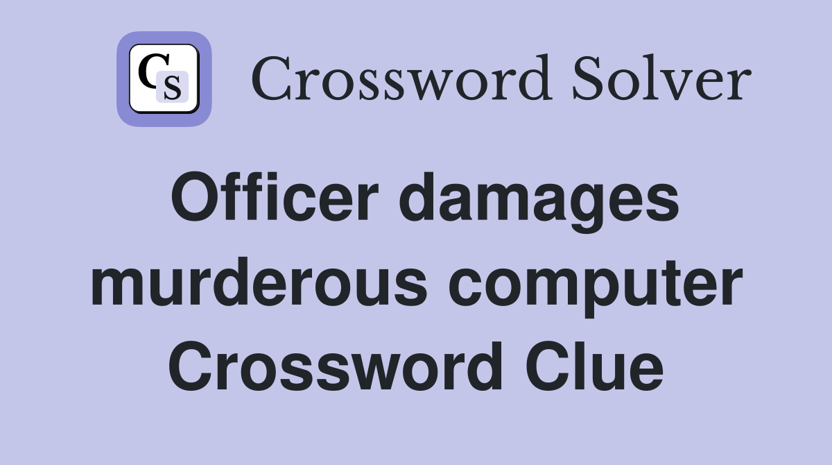 Officer damages murderous computer Crossword Clue