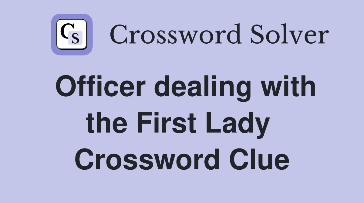 Officer dealing with the First Lady  Crossword Clue