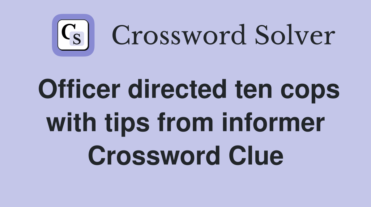 Officer directed ten cops with tips from informer Crossword Clue