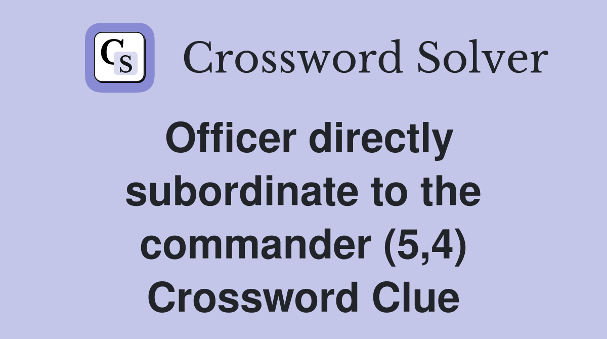 Officer directly subordinate to the commander (5,4) Crossword Clue