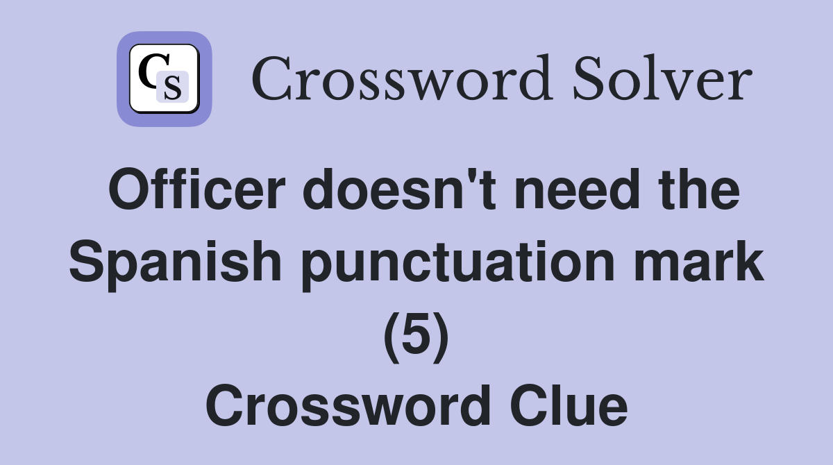 Officer doesn't need the Spanish punctuation mark (5) Crossword Clue