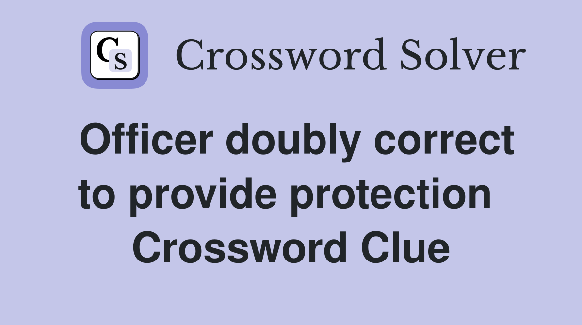 Officer doubly correct to provide protection  Crossword Clue