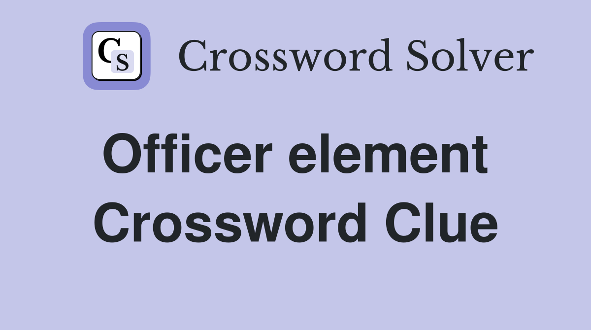 Officer element  Crossword Clue