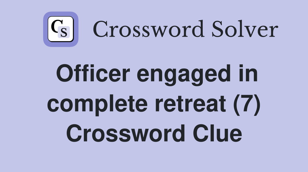 Officer engaged in complete retreat (7) Crossword Clue