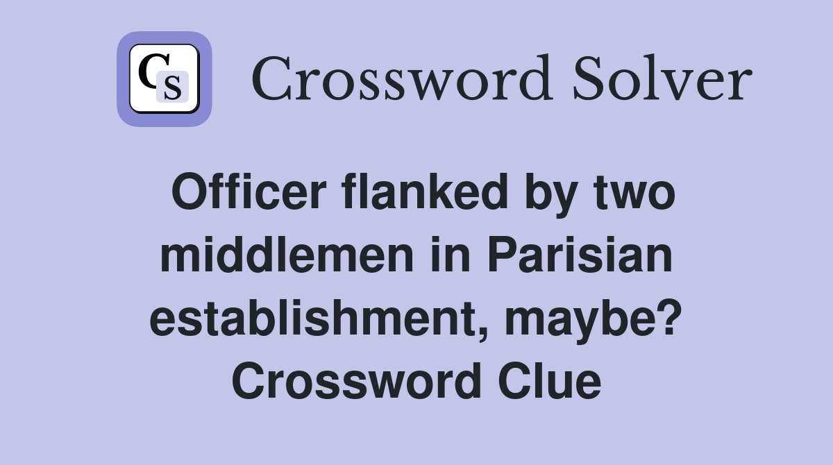 Officer flanked by two middlemen in Parisian establishment, maybe? Crossword Clue