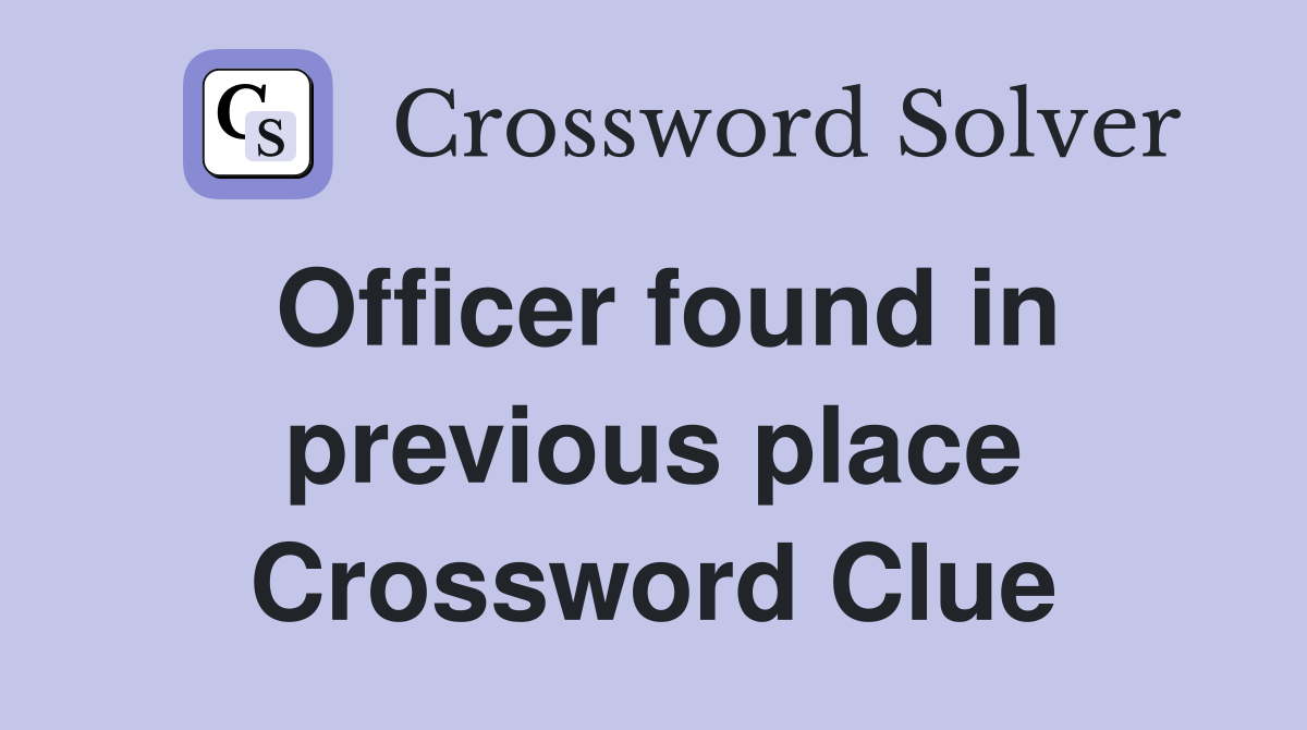 Officer found in previous place Crossword Clue