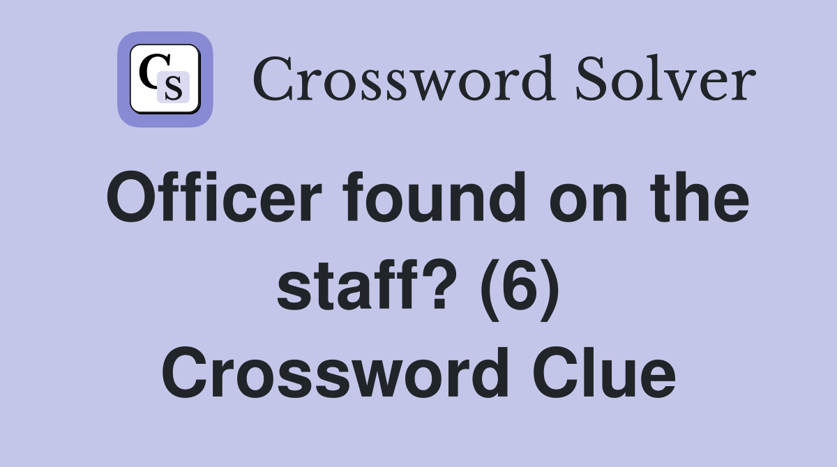 Officer found on the staff? (6) Crossword Clue