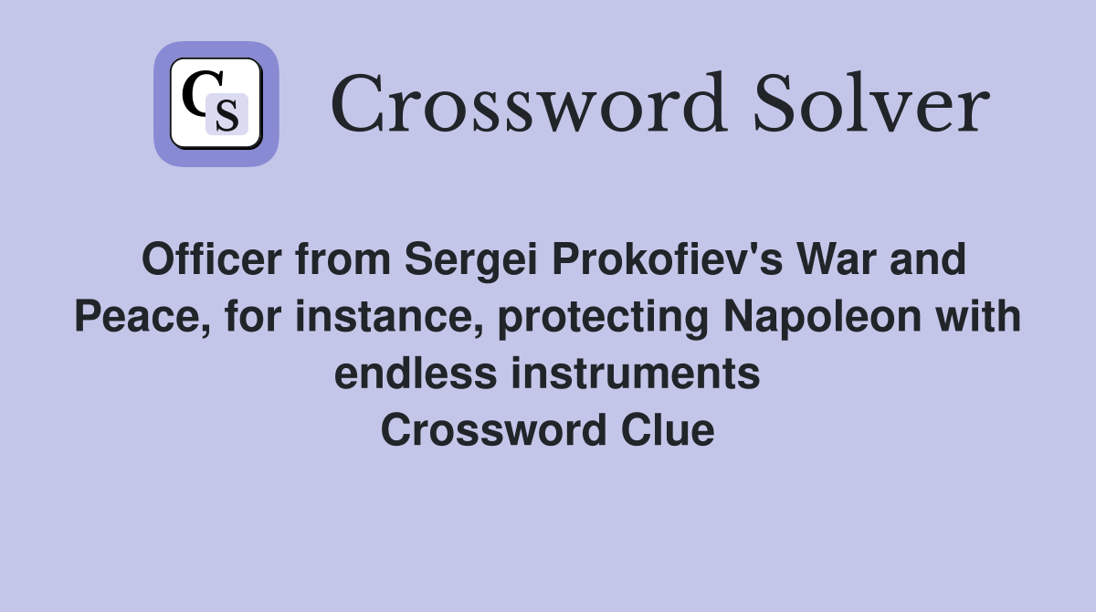Officer from Sergei Prokofiev's War and Peace, for instance, protecting Napoleon with endless instruments Crossword Clue